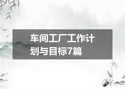 车间工厂工作计划与目标7篇