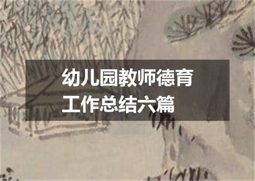 幼儿园教师德育工作总结六篇