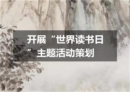 开展“世界读书日”主题活动策划