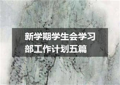 新学期学生会学习部工作计划五篇