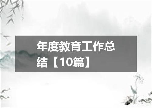 年度教育工作总结【10篇】