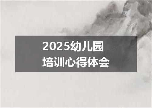 2025幼儿园培训心得体会