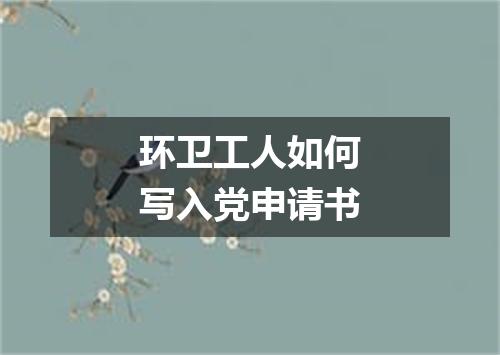 环卫工人如何写入党申请书