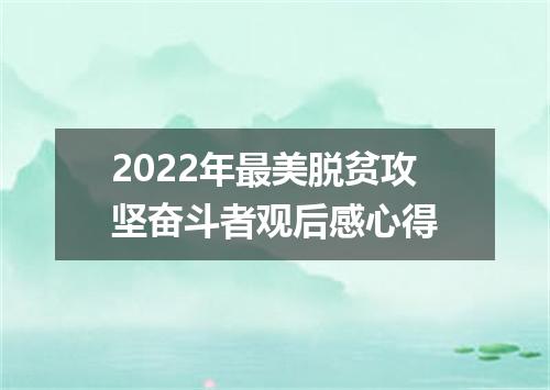 2022年最美脱贫攻坚奋斗者观后感心得
