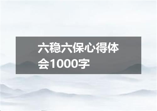 六稳六保心得体会1000字