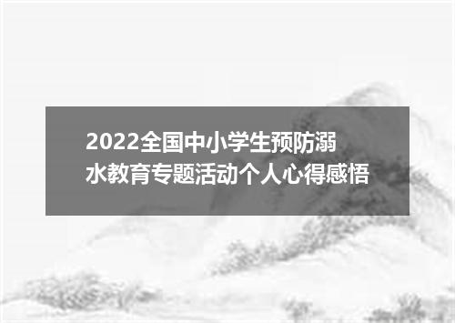2022全国中小学生预防溺水教育专题活动个人心得感悟