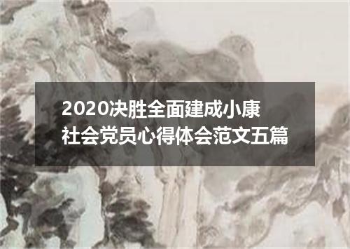 2020决胜全面建成小康社会党员心得体会范文五篇