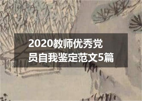2020教师优秀党员自我鉴定范文5篇