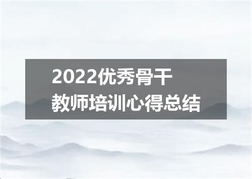 2022优秀骨干教师培训心得总结