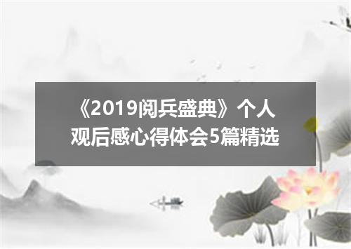 《2019阅兵盛典》个人观后感心得体会5篇精选