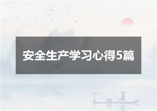 安全生产学习心得5篇