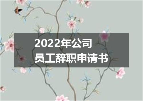 2022年公司员工辞职申请书