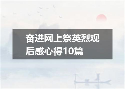 奋进网上祭英烈观后感心得10篇