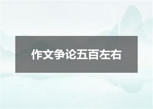 作文争论五百左右