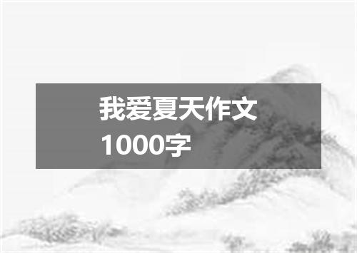 我爱夏天作文1000字