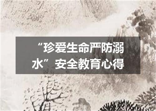 “珍爱生命严防溺水”安全教育心得