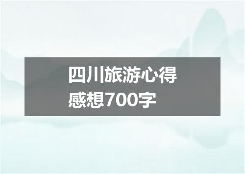 四川旅游心得感想700字