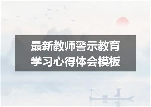 最新教师警示教育学习心得体会模板