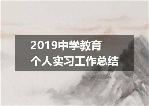 2019中学教育个人实习工作总结