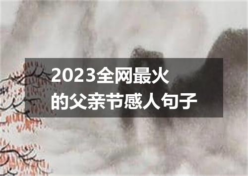 2023全网最火的父亲节感人句子