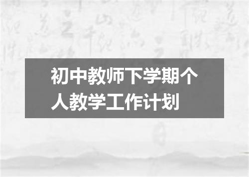 初中教师下学期个人教学工作计划