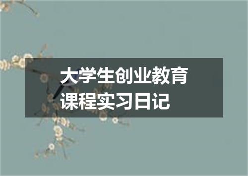 大学生创业教育课程实习日记