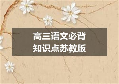 高三语文必背知识点苏教版