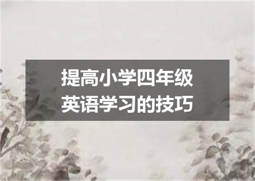 提高小学四年级英语学习的技巧