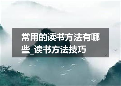 常用的读书方法有哪些_读书方法技巧