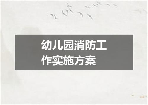幼儿园消防工作实施方案