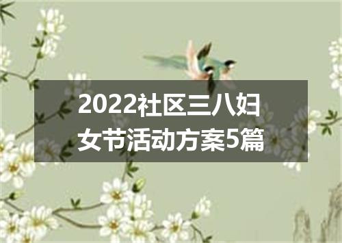 2022社区三八妇女节活动方案5篇