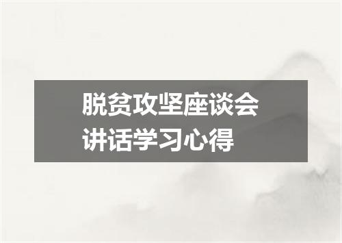 脱贫攻坚座谈会讲话学习心得