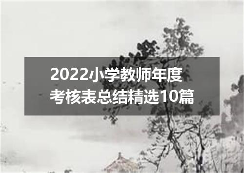 2022小学教师年度考核表总结精选10篇