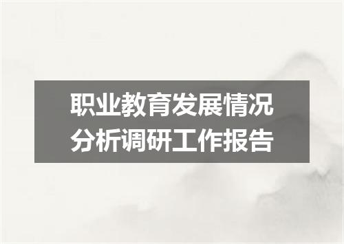 职业教育发展情况分析调研工作报告