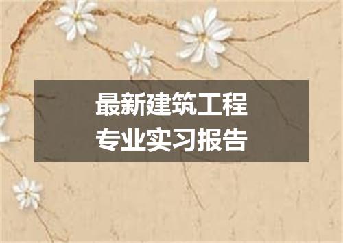 最新建筑工程专业实习报告