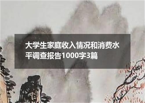 大学生家庭收入情况和消费水平调查报告1000字3篇