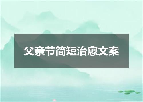 父亲节简短治愈文案