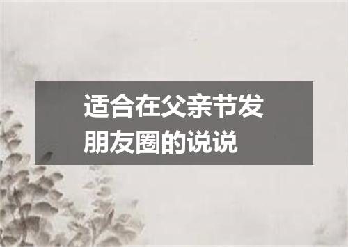 适合在父亲节发朋友圈的说说