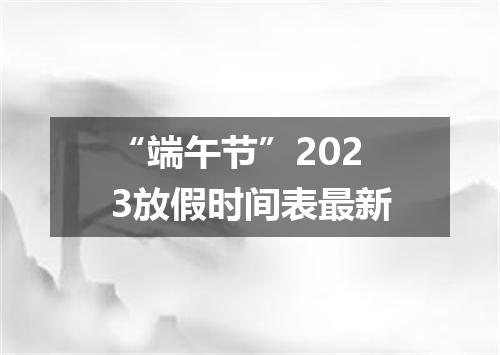 “端午节”2023放假时间表最新
