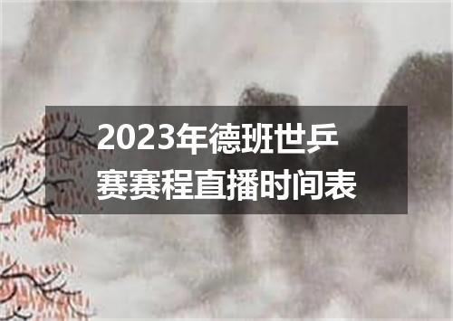 2023年德班世乒赛赛程直播时间表