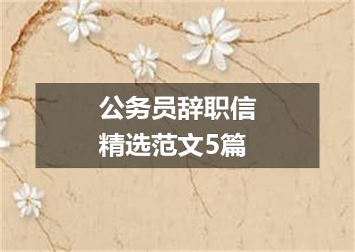 公务员辞职信精选范文5篇