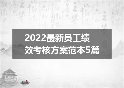 2022最新员工绩效考核方案范本5篇