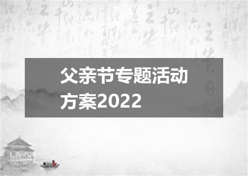 父亲节专题活动方案2022