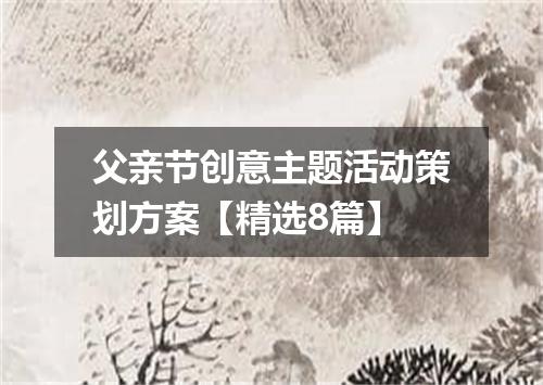 父亲节创意主题活动策划方案【精选8篇】