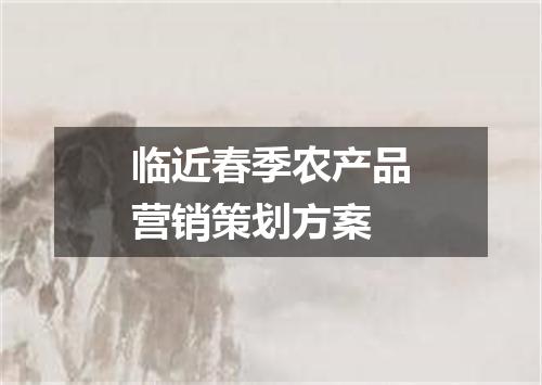 临近春季农产品营销策划方案