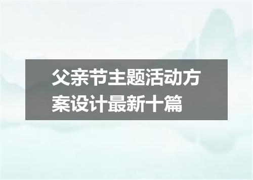 父亲节主题活动方案设计最新十篇