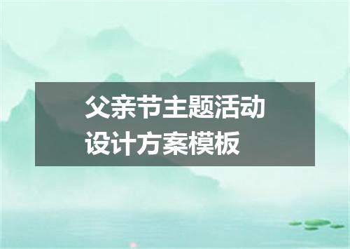 父亲节主题活动设计方案模板