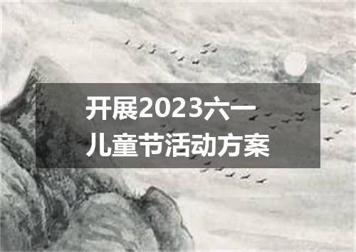 开展2023六一儿童节活动方案