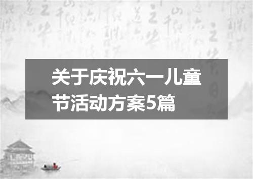 关于庆祝六一儿童节活动方案5篇