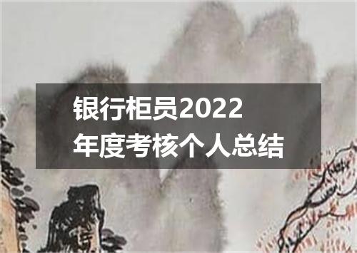 银行柜员2022年度考核个人总结